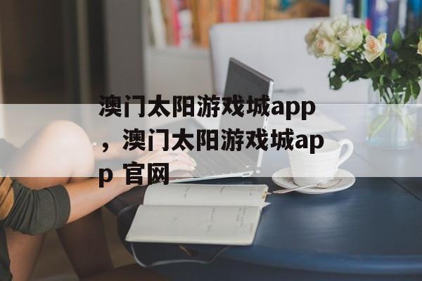 澳门太阳游戏城app，澳门太阳游戏城app 官网