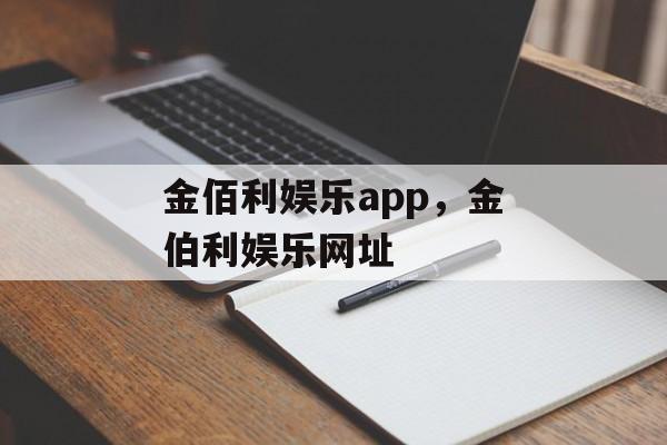 金佰利娱乐app，金伯利娱乐网址