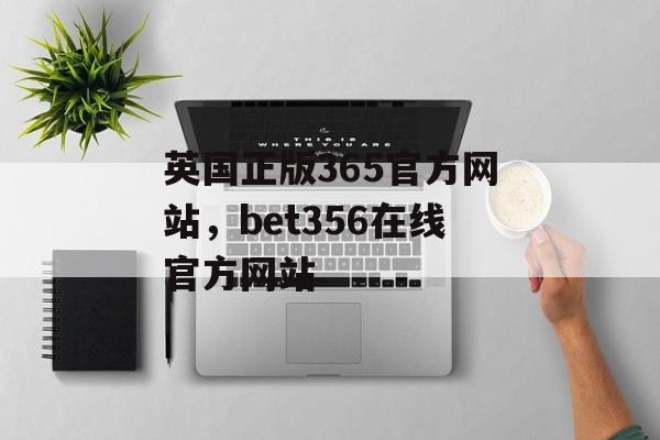 英国正版365官方网站，bet356在线官方网站